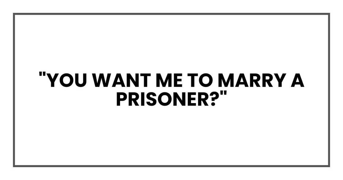 "You want me to marry a prisoner?" "You want me to marry a prisoner?"