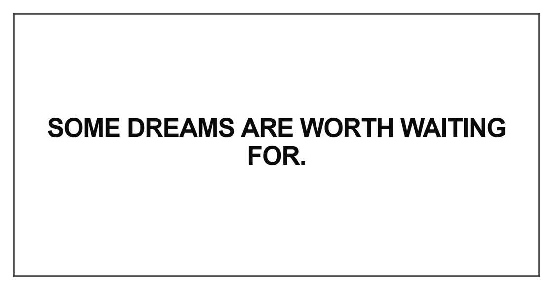 Some dreams are worth waiting for. Some dreams are worth waiting for.