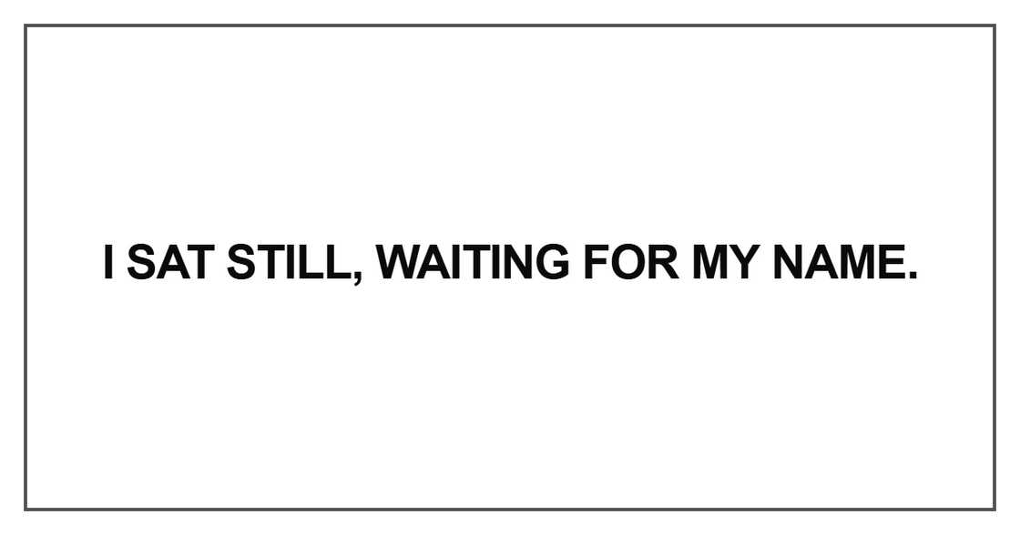 “I sat still, waiting for my name.”