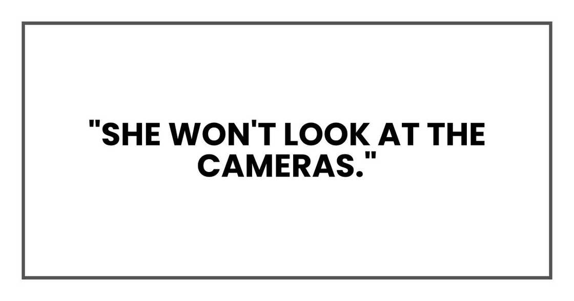 "She won't look at the cameras."