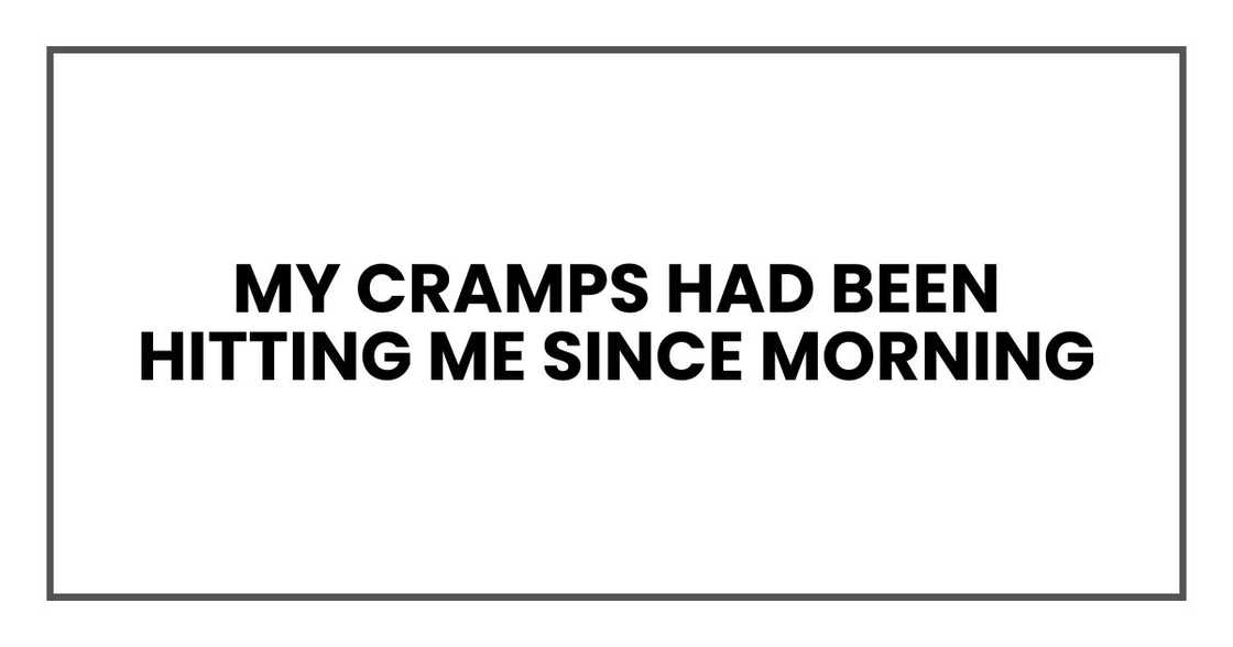 My cramps had been hitting me since morning