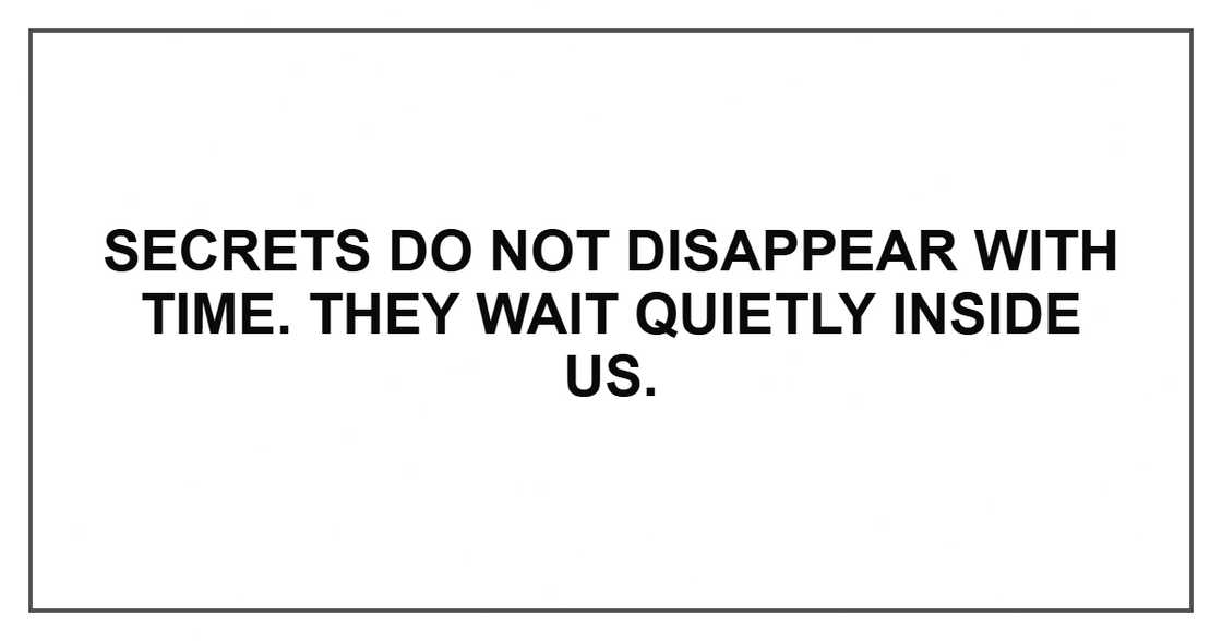 Secrets do not disappear with time. They wait quietly inside us.