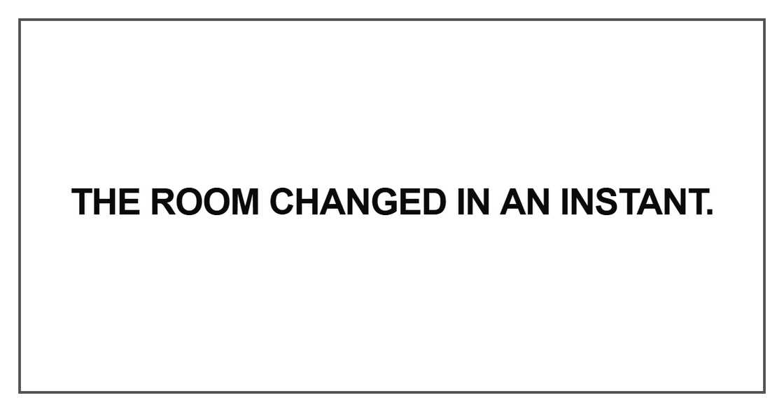 The room changed in an instant The room changed in an instant