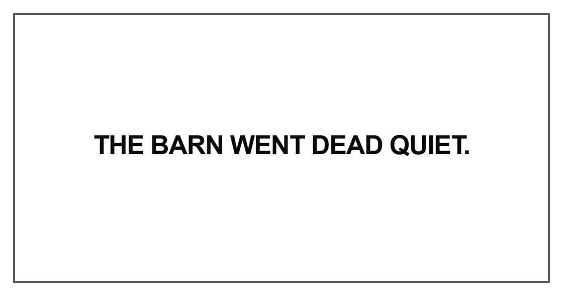The barn went dead quiet The barn went dead quiet