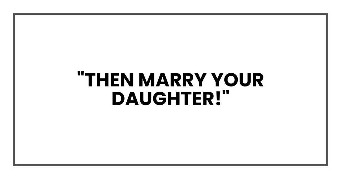 "Then marry your daughter!"
