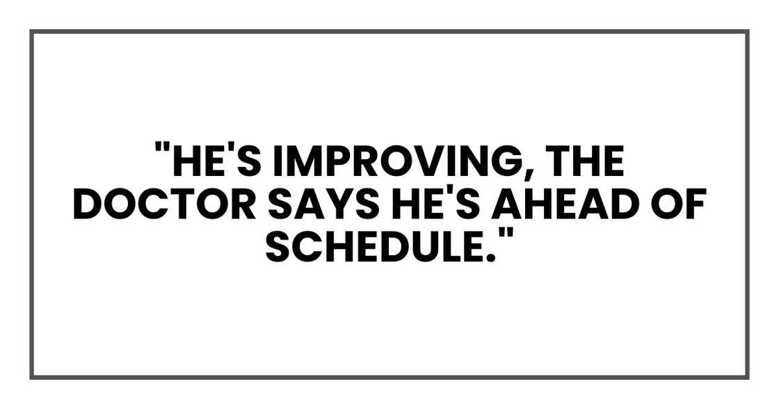"He's improving," Darren told me one evening. "The doctor says he's ahead of schedule." "He's improving," Darren told me one evening. "The doctor says he's ahead of schedule."