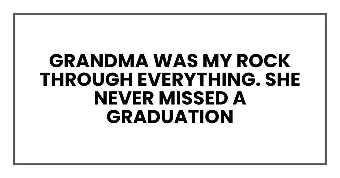 Grandma was my rock through everything. She never missed a graduation