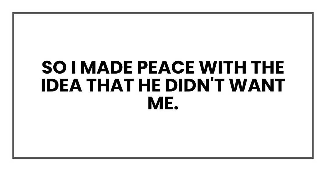 So I made peace with the idea that he didn't want me.