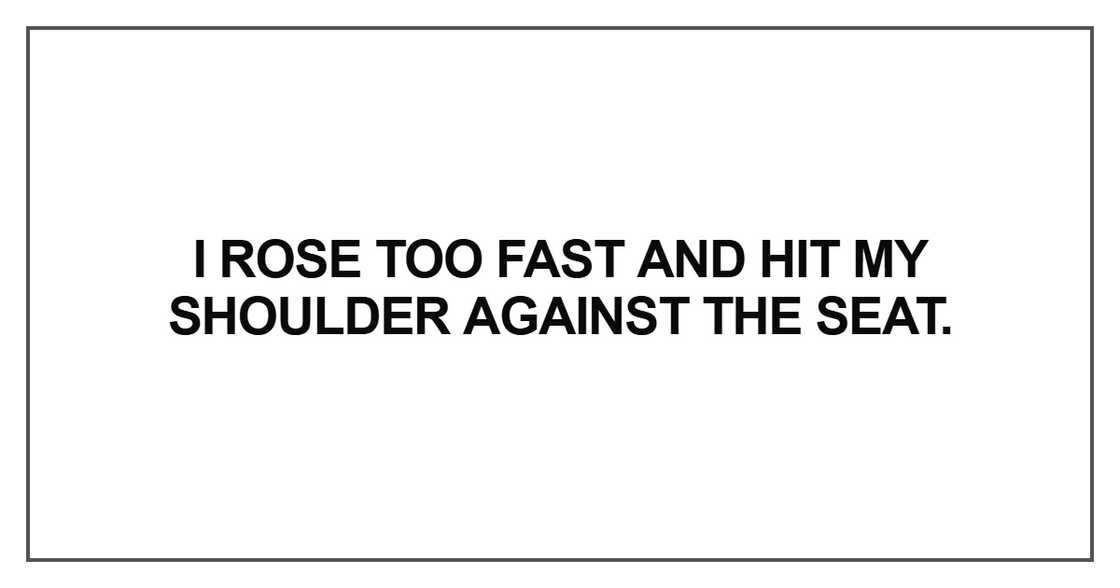 I rose too fast and hit my shoulder