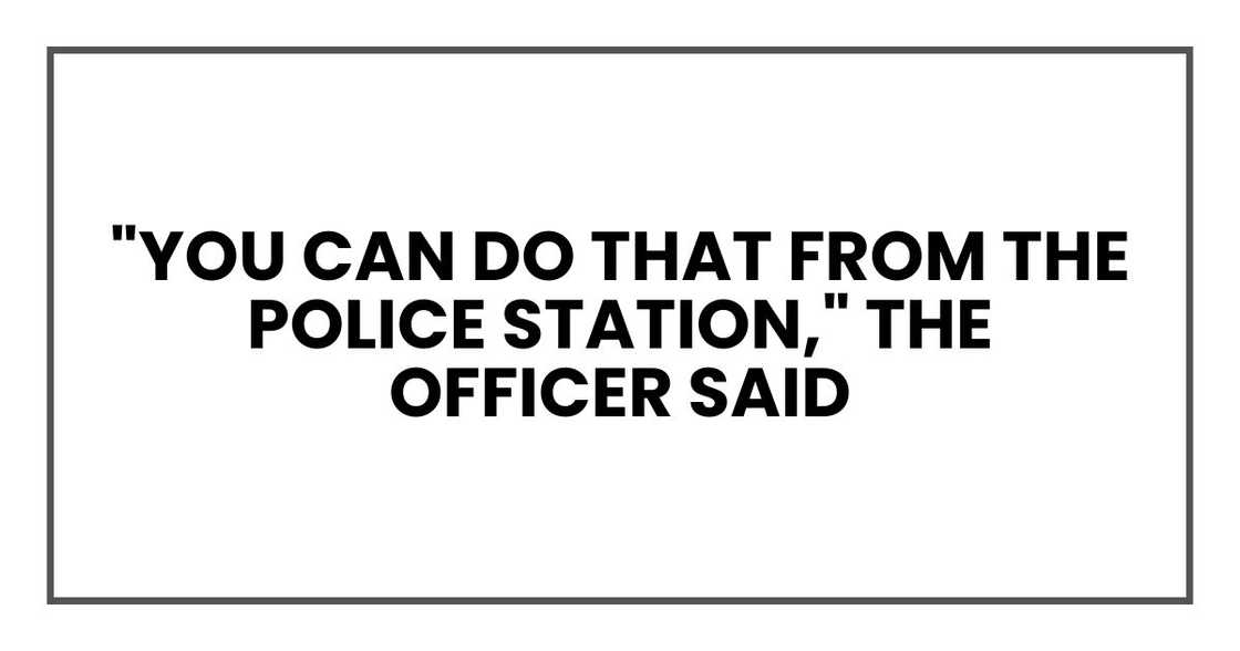 "You can do that from the police station," the officer said "You can do that from the police station," the officer said