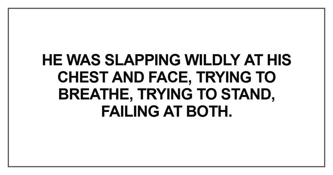 He was slapping wildly at his chest He was slapping wildly at his chest