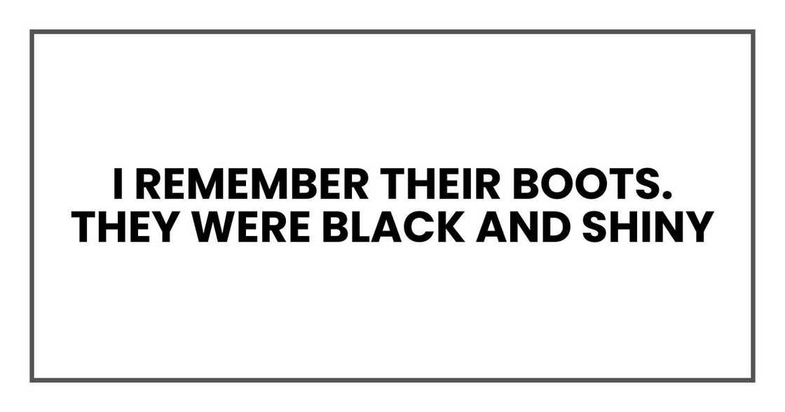 "I remember their boots. They were black and shiny