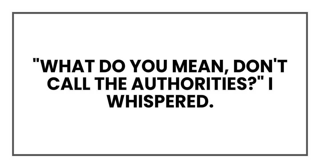 "What do you mean, don't call the authorities?" I whispered.