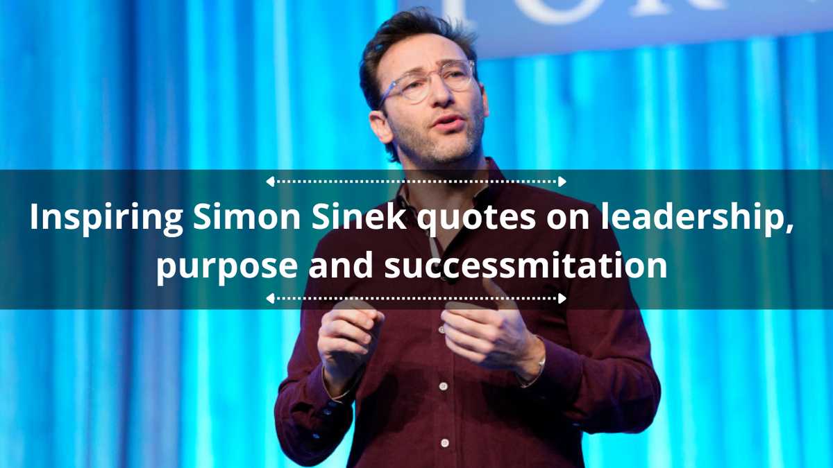 Simon Manager 100+ inspiring Simon Sinek quotes on leadership, purpose and success ...