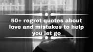 50+ regret quotes about love and mistakes to help you let go