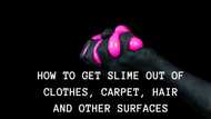 How to get slime out of clothes, carpet, hair and other surfaces: Top methods