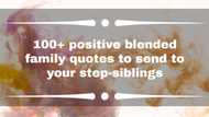 100+ positive blended family quotes to send to your step-siblings