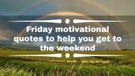 50+ Friday motivational quotes to help you get to the weekend