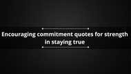 60+ encouraging commitment quotes for strength in staying true