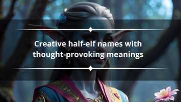 100+ creative half-elf names with thought-provoking meanings