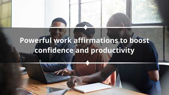 100+ powerful work affirmations to boost confidence and productivity