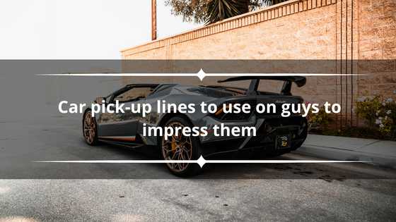 80+ car pick-up lines to use on guys to impress them