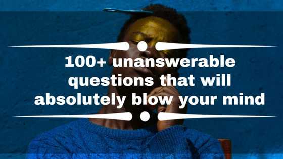 100+ unanswerable questions that will absolutely blow your mind