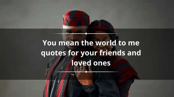 150+ you mean the world to me quotes for your friends and loved ones