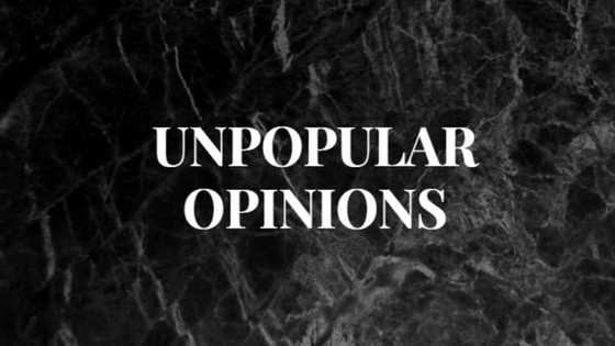 150+ unpopular opinions that might not be all that unpopular