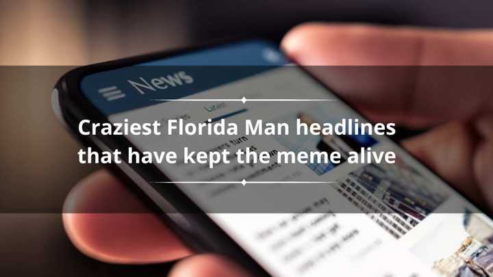 40 craziest Florida Man headlines that have kept the meme alive - Legit.ng