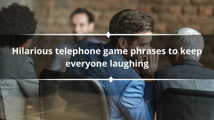 Pass The Message Examples 120+ hilarious telephone game phrases to keep everyone laughing - Legit.ng
